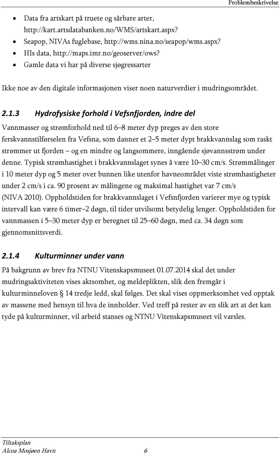 3 Hydrofysiske forhold i Vefsnfjorden, indre del Vannmasser og strømforhold ned til 6 8 meter dyp preges av den store ferskvannstilførselen fra Vefsna, som danner et 2 5 meter dypt brakkvannslag som