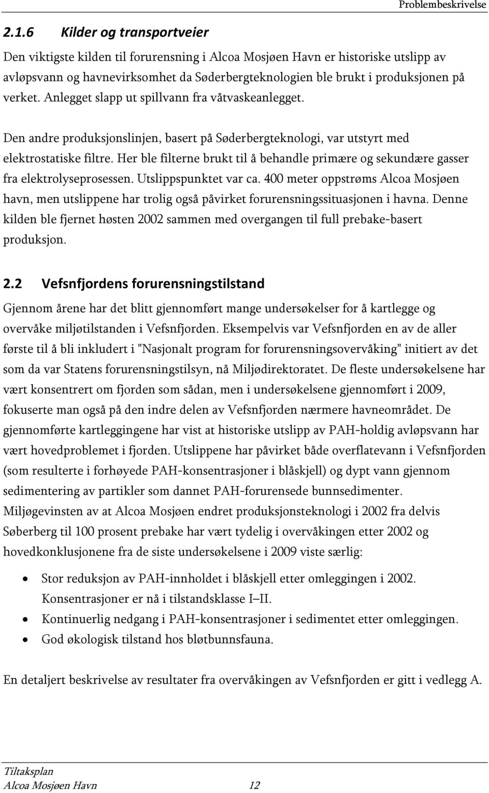 Anlegget slapp ut spillvann fra våtvaskeanlegget. Den andre produksjonslinjen, basert på Søderbergteknologi, var utstyrt med elektrostatiske filtre.