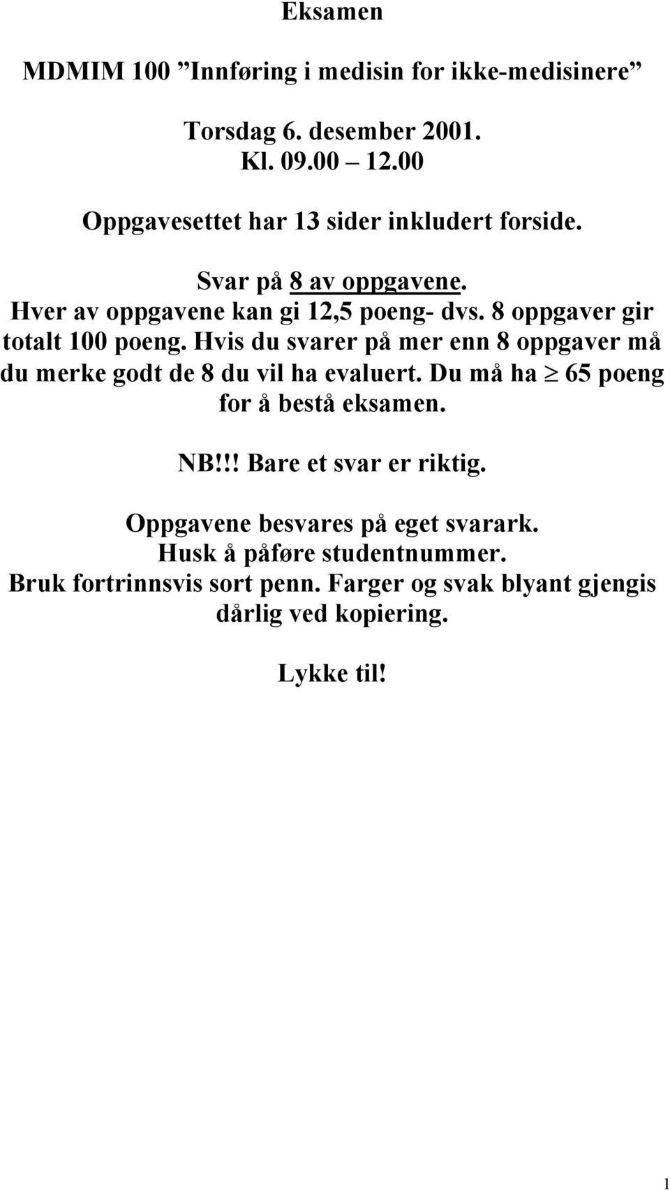 8 oppgaver gir totalt 100 poeng. Hvis du svarer på mer enn 8 oppgaver må du merke godt de 8 du vil ha evaluert.