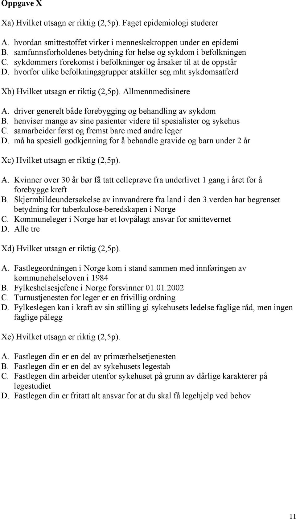 hvorfor ulike befolkningsgrupper atskiller seg mht sykdomsatferd Xb) Hvilket utsagn er riktig (2,5p). Allmennmedisinere A. driver generelt både forebygging og behandling av sykdom B.