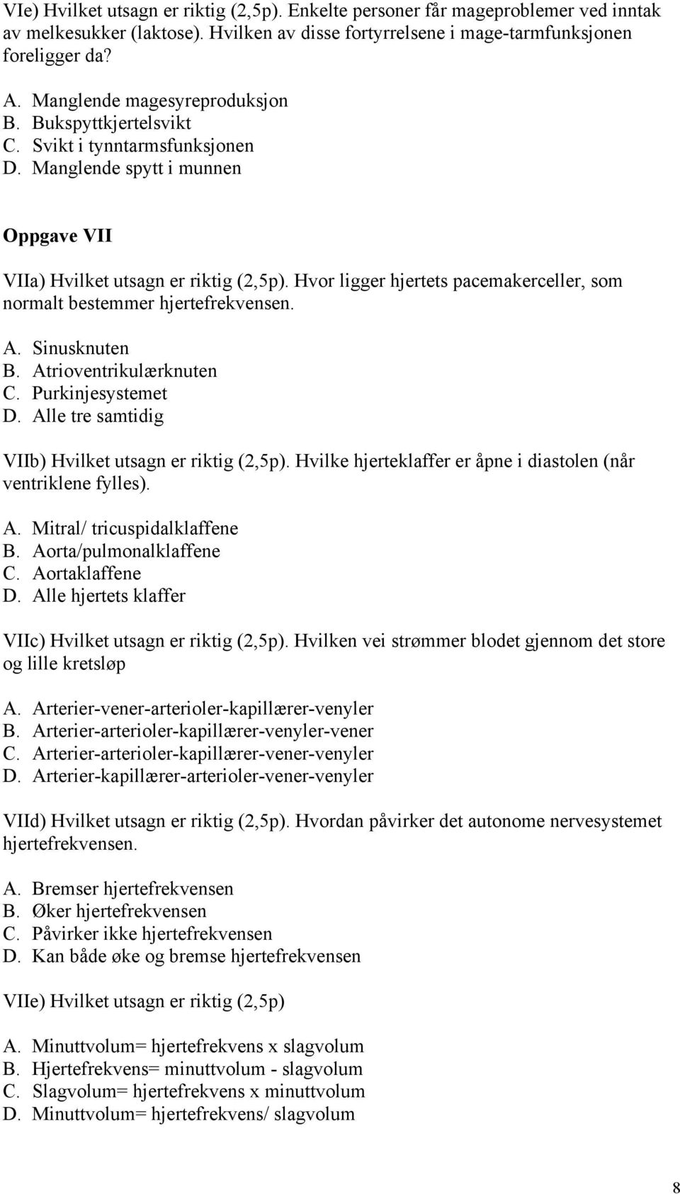 Hvor ligger hjertets pacemakerceller, som normalt bestemmer hjertefrekvensen. A. Sinusknuten B. Atrioventrikulærknuten C. Purkinjesystemet D. Alle tre samtidig VIIb) Hvilket utsagn er riktig (2,5p).