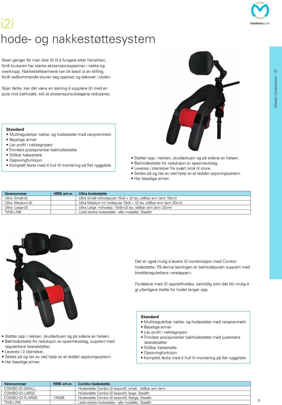 Skjer dette, kan det være en løsning å supplere i2i med en pute mot bakhodet, slik at ekstensjonsutslagene reduseres.