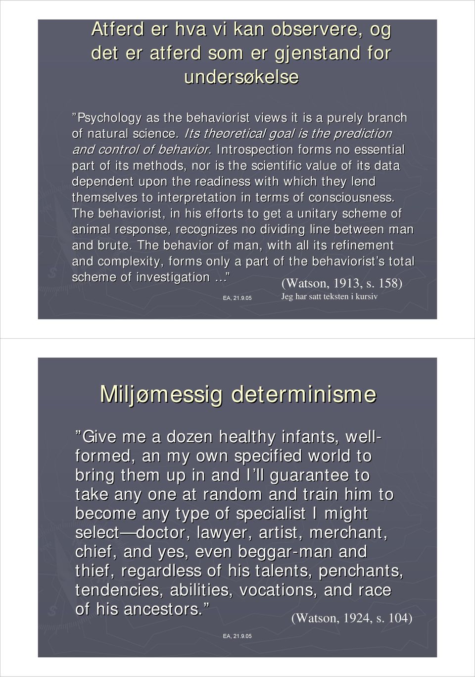 . Introspection forms no essential part of its methods, nor is the scientific value of its data dependent upon the readiness with which they lend themselves to interpretation in terms of consciousness.