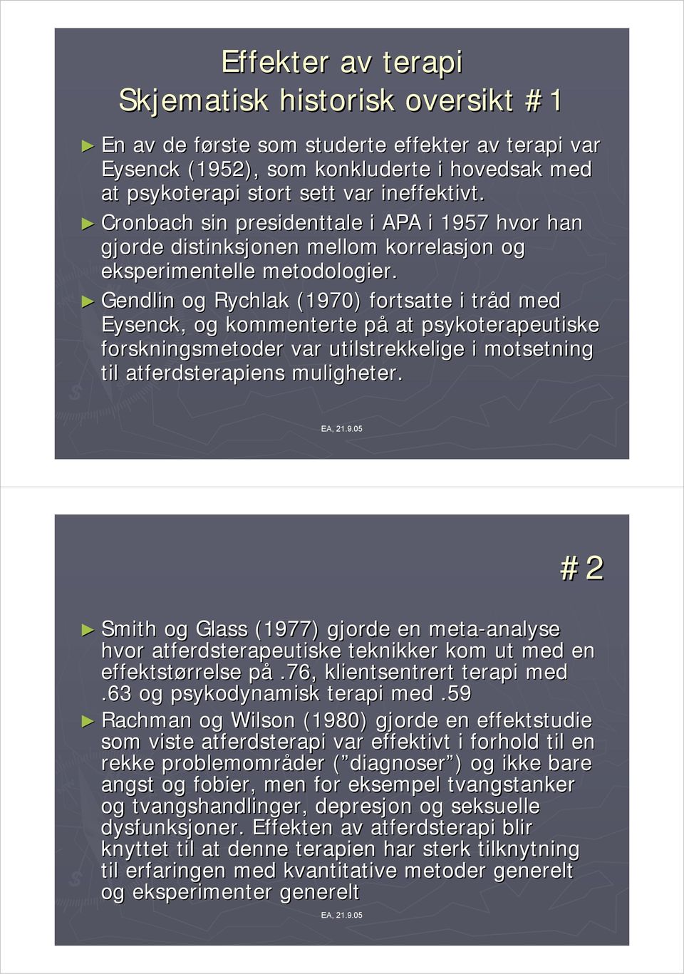 Gendlin og Rychlak (1970) fortsatte i tråd d med Eysenck, og kommenterte påp at psykoterapeutiske forskningsmetoder var utilstrekkelige i motsetning til atferdsterapiens muligheter.