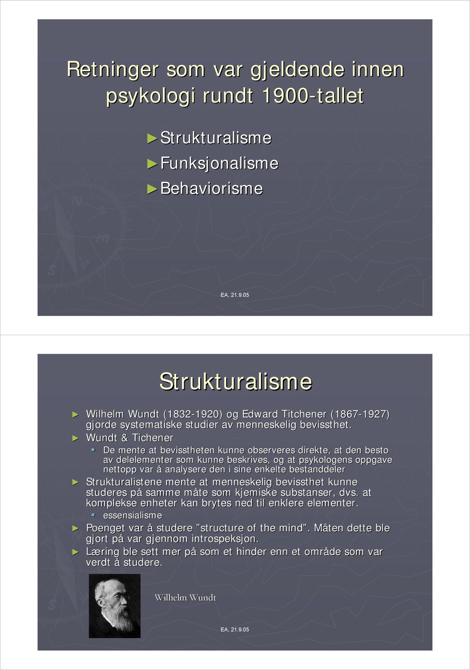 Wundt & Tichener De mente at bevisstheten kunne observeres direkte, at den besto av delelementer som kunne beskrives, og at psykologens oppgave nettopp var å analysere den i sine enkelte bestanddeler