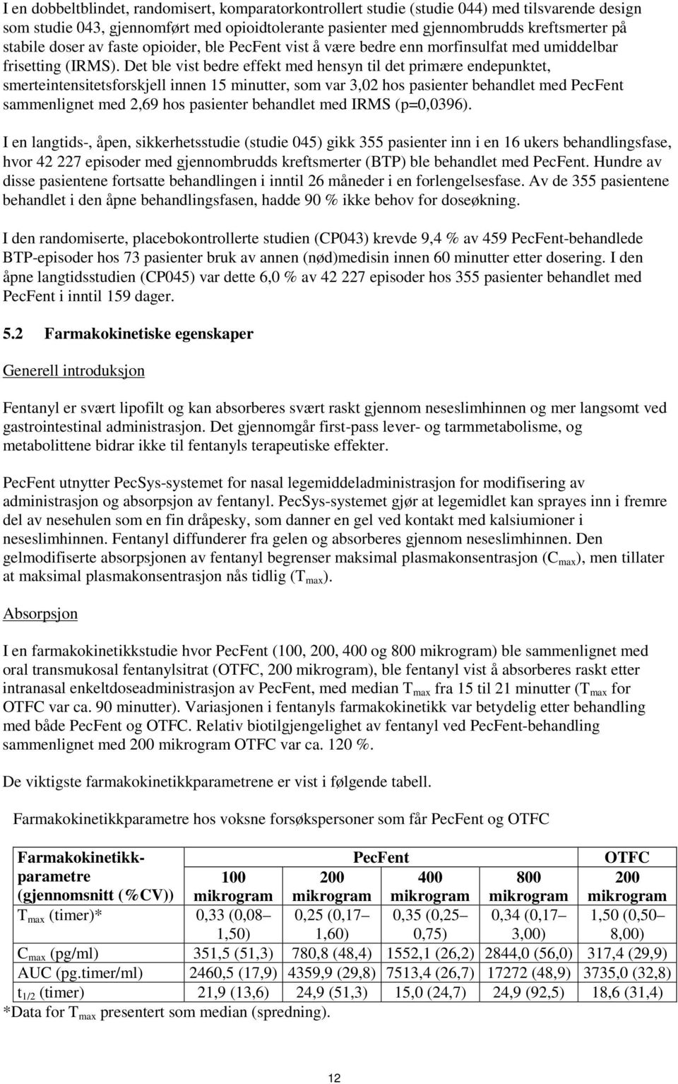 Det ble vist bedre effekt med hensyn til det primære endepunktet, smerteintensitetsforskjell innen 15 minutter, som var 3,02 hos pasienter behandlet med PecFent sammenlignet med 2,69 hos pasienter