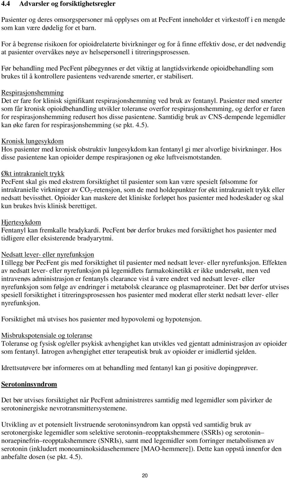 Før behandling med PecFent påbegynnes er det viktig at langtidsvirkende opioidbehandling som brukes til å kontrollere pasientens vedvarende smerter, er stabilisert.