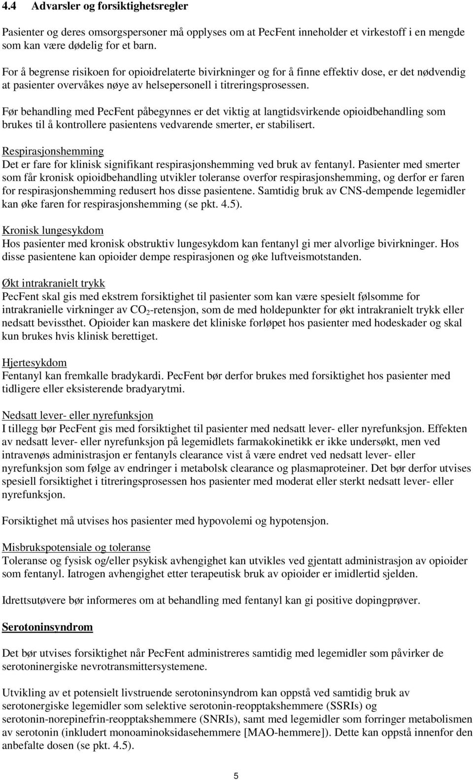 Før behandling med PecFent påbegynnes er det viktig at langtidsvirkende opioidbehandling som brukes til å kontrollere pasientens vedvarende smerter, er stabilisert.