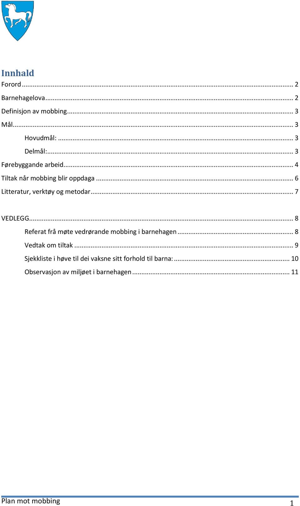 .. 7 VEDLEGG... 8 Referat frå møte vedrørande mobbing i barnehagen... 8 Vedtak om tiltak.