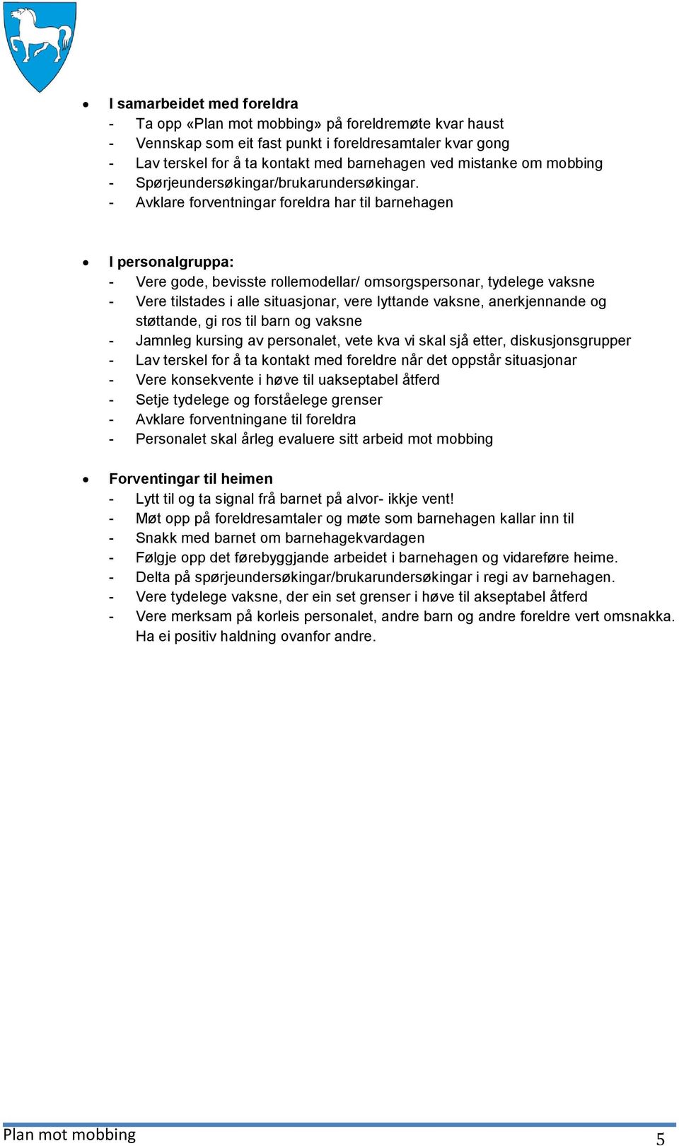 - Avklare forventningar foreldra har til barnehagen I personalgruppa: - Vere gode, bevisste rollemodellar/ omsorgspersonar, tydelege vaksne - Vere tilstades i alle situasjonar, vere lyttande vaksne,