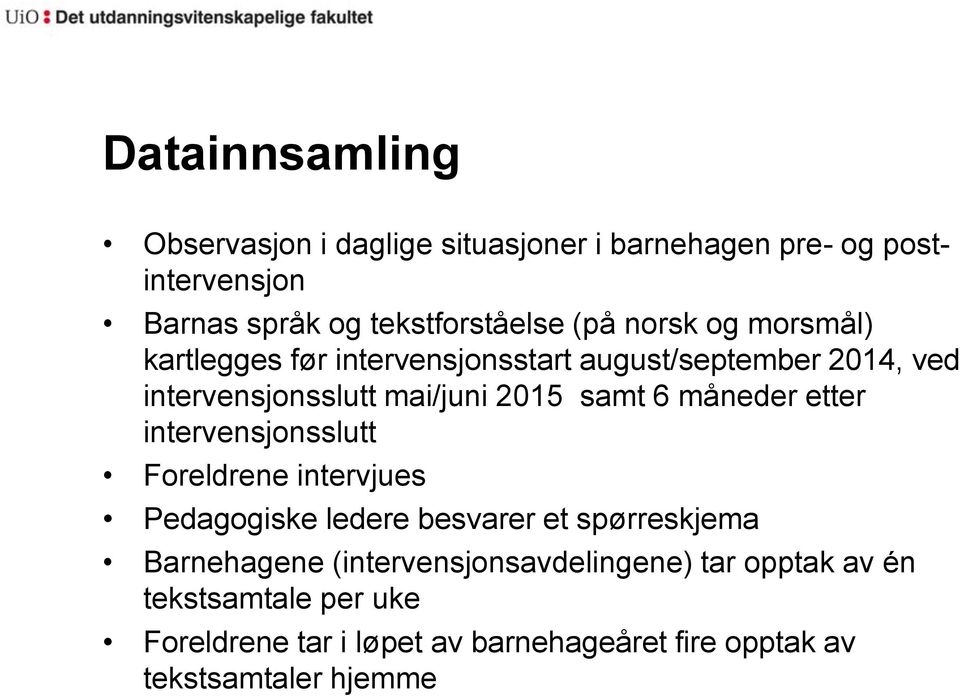 måneder etter intervensjonsslutt Foreldrene intervjues Pedagogiske ledere besvarer et spørreskjema Barnehagene