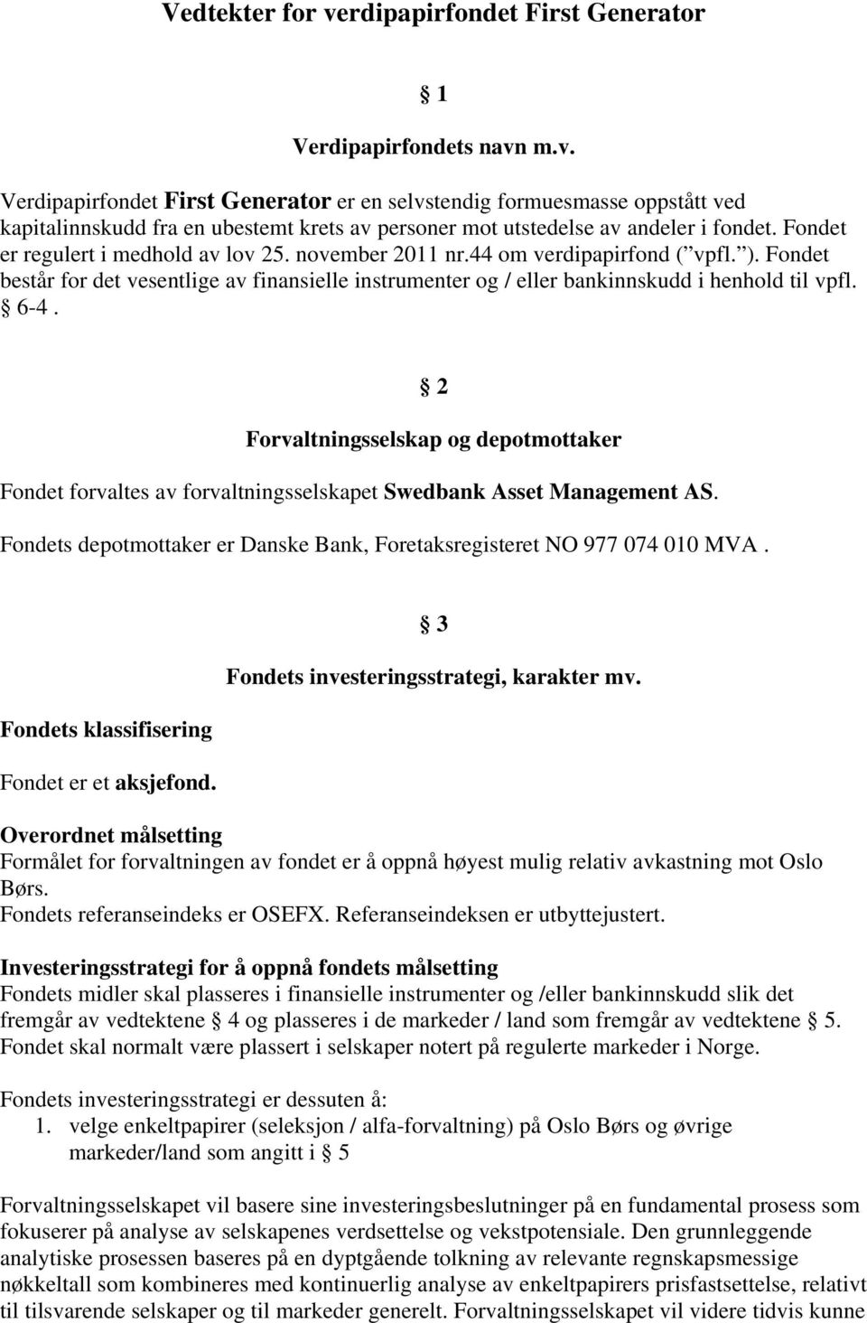 2 Forvaltningsselskap og depotmottaker Fondet forvaltes av forvaltningsselskapet Swedbank Asset Management AS. Fondets depotmottaker er Danske Bank, Foretaksregisteret NO 977 074 010 MVA.