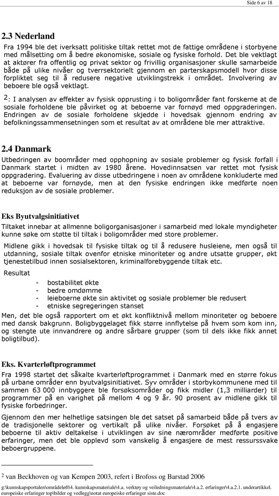 til å redusere negative utviklingstrekk i området. Involvering av beboere ble også vektlagt.