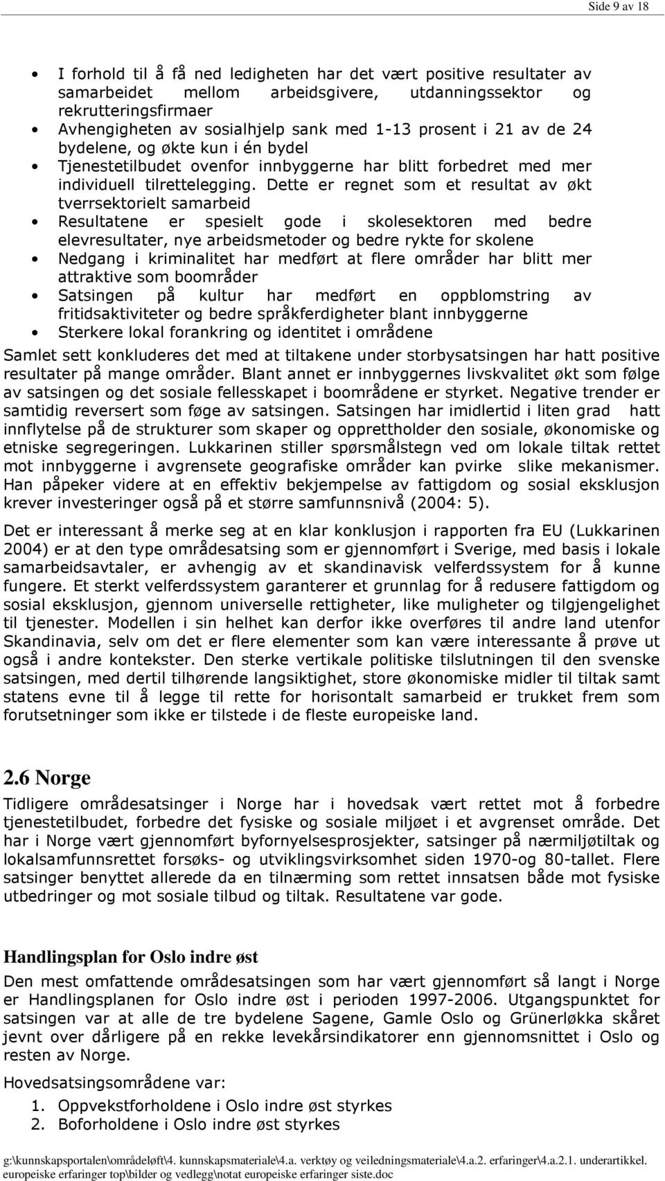 Dette er regnet som et resultat av økt tverrsektorielt samarbeid Resultatene er spesielt gode i skolesektoren med bedre elevresultater, nye arbeidsmetoder og bedre rykte for skolene Nedgang i