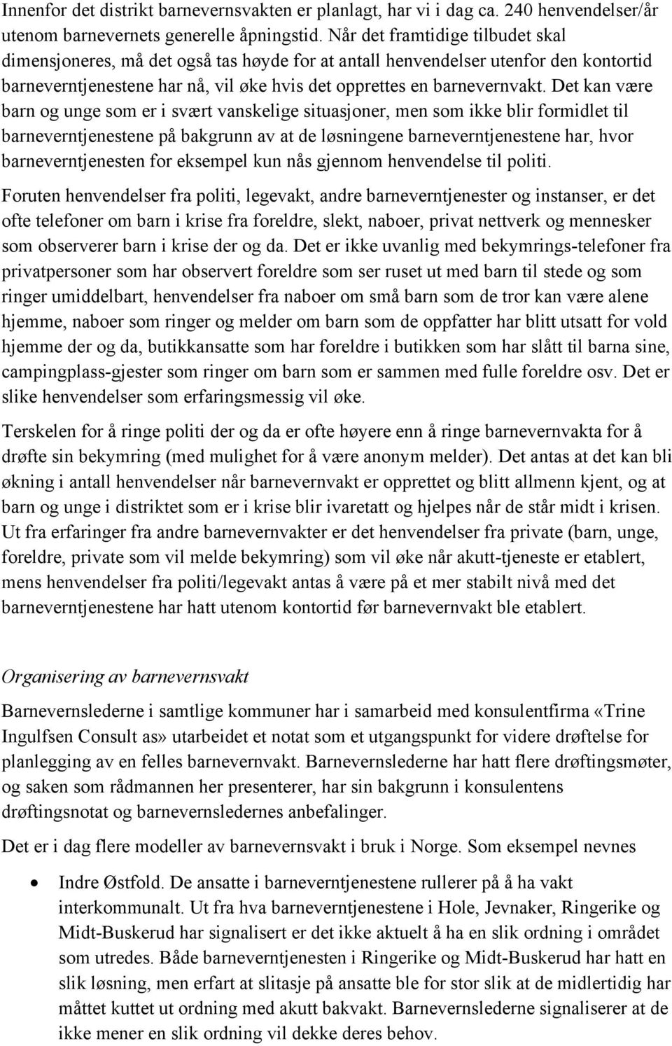 Det kan være barn og unge som er i svært vanskelige situasjoner, men som ikke blir formidlet til barneverntjenestene på bakgrunn av at de løsningene barneverntjenestene har, hvor barneverntjenesten