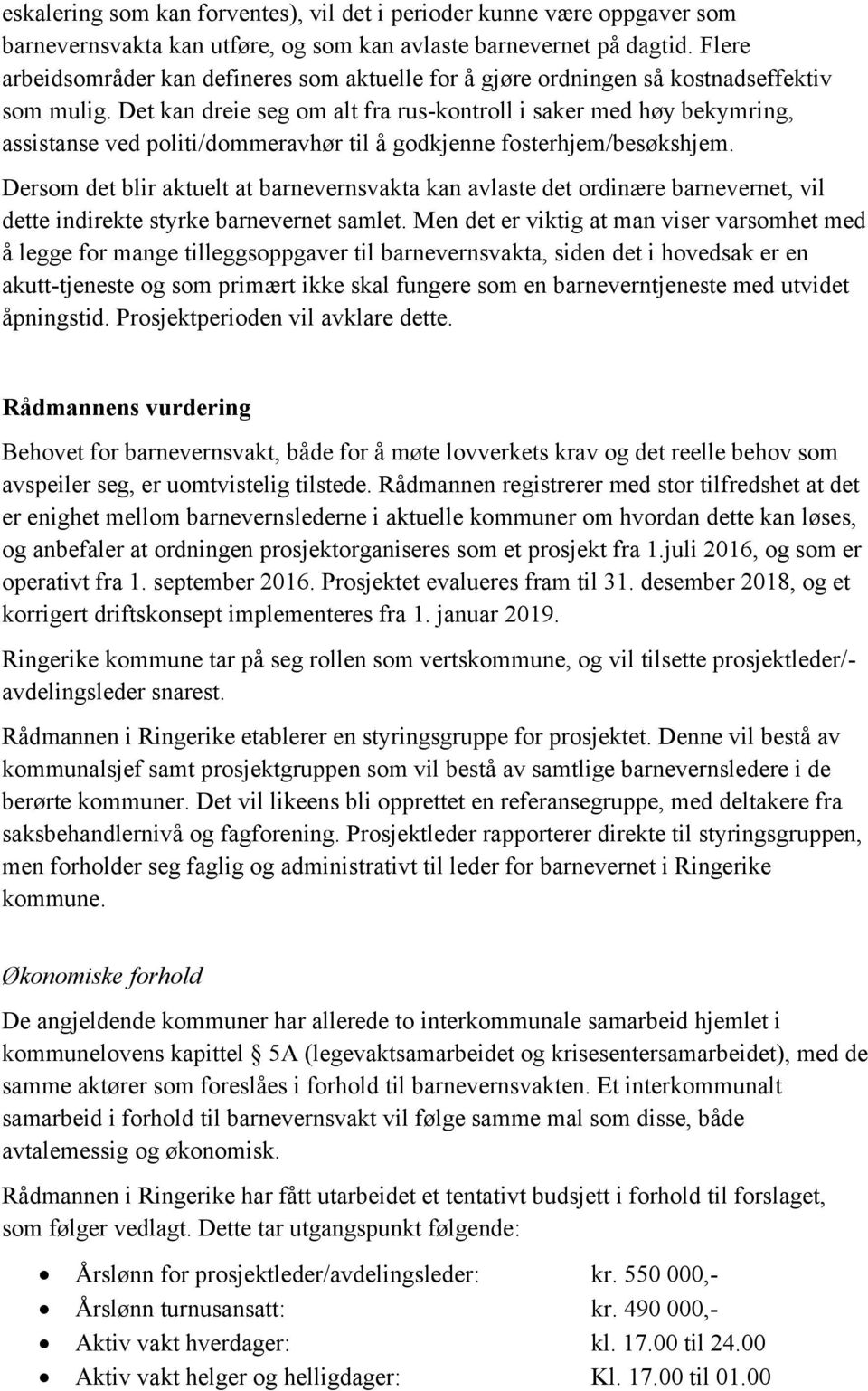 Det kan dreie seg om alt fra rus-kontroll i saker med høy bekymring, assistanse ved politi/dommeravhør til å godkjenne fosterhjem/besøkshjem.