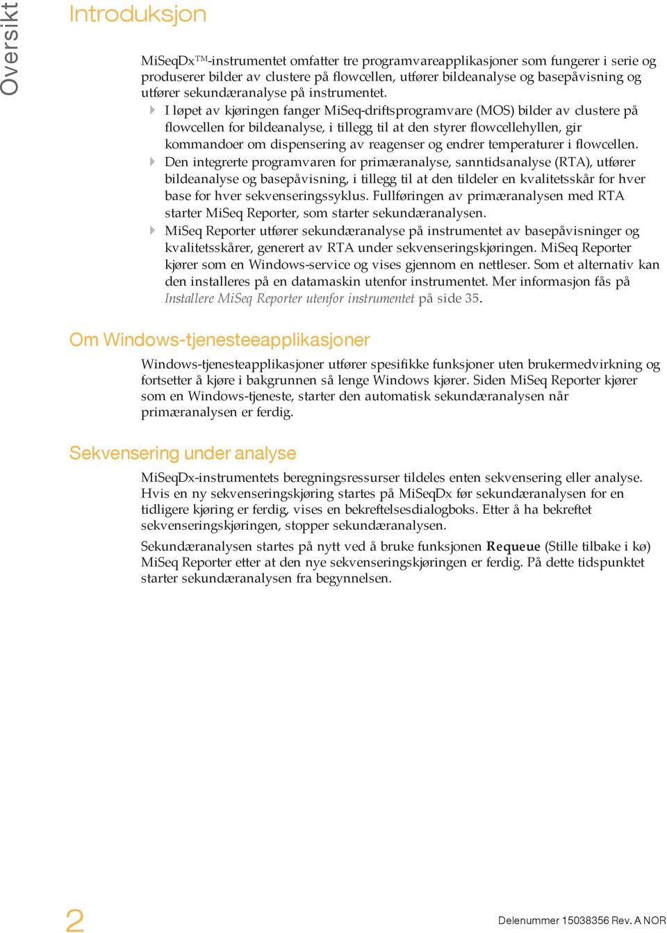 } I løpet av kjøringen fanger MiSeq-driftsprogramvare (MOS) bilder av clustere på flowcellen for bildeanalyse, i tillegg til at den styrer flowcellehyllen, gir kommandoer om dispensering av reagenser