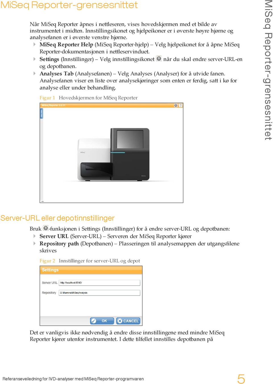 } MiSeq Reporter Help (MiSeq Reporter-hjelp) Velg hjelpeikonet for å åpne MiSeq Reporter-dokumentasjonen i nettleservinduet.