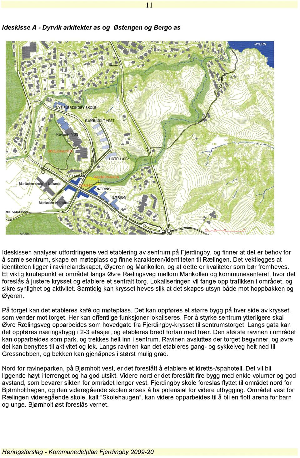 Et viktig knutepunkt er området langs Øvre Rælingsveg mellom Marikollen og kommunesenteret, hvor det foreslås å justere krysset og etablere et sentralt torg.