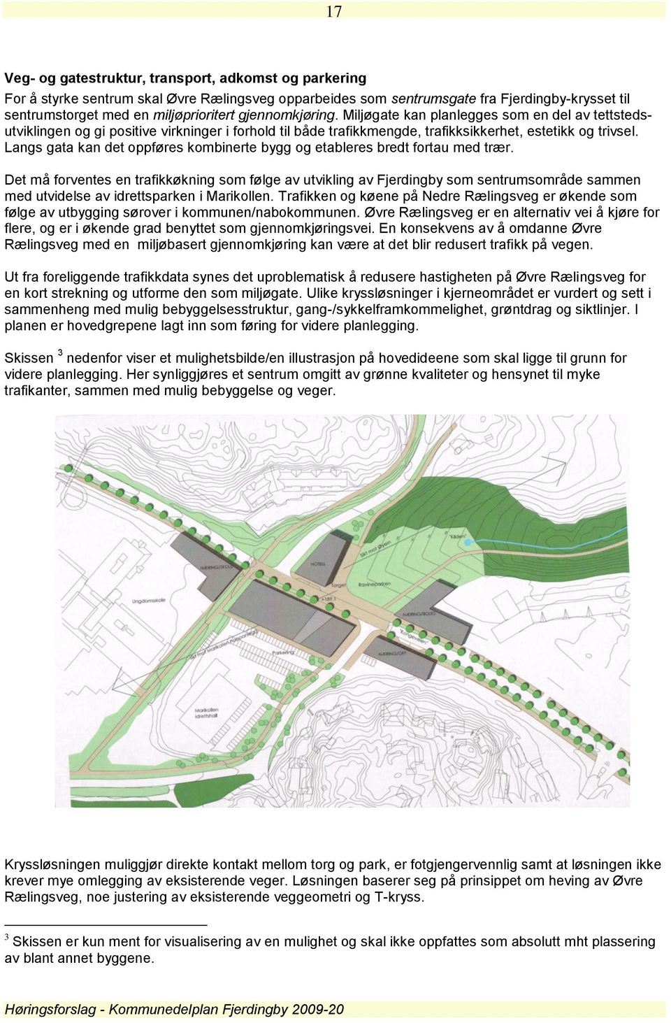 Langs gata kan det oppføres kombinerte bygg og etableres bredt fortau med trær.