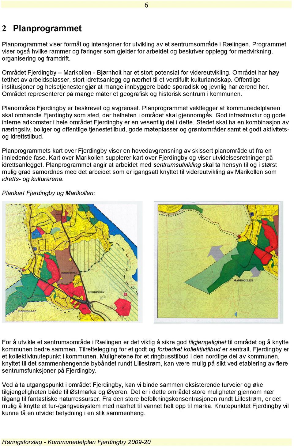 Området Fjerdingby Marikollen - Bjørnholt har et stort potensial for videreutvikling. Området har høy tetthet av arbeidsplasser, stort idrettsanlegg og nærhet til et verdifullt kulturlandskap.