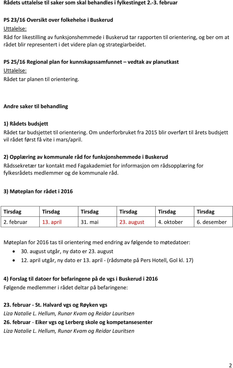 plan og strategiarbeidet. PS 25/16 Regional plan for kunnskapssamfunnet vedtak av planutkast Uttalelse: Rådet tar planen til orientering.