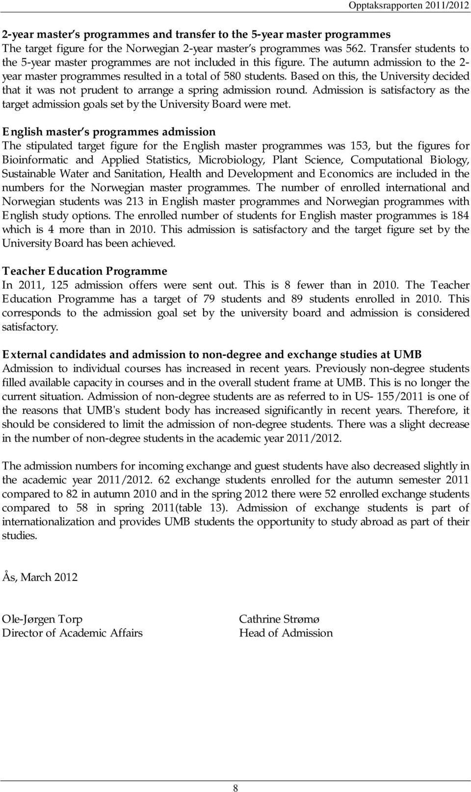 Based on this, the University decided that it was not prudent to arrange a spring admission round. Admission is satisfactory as the target admission goals set by the University Board were met.