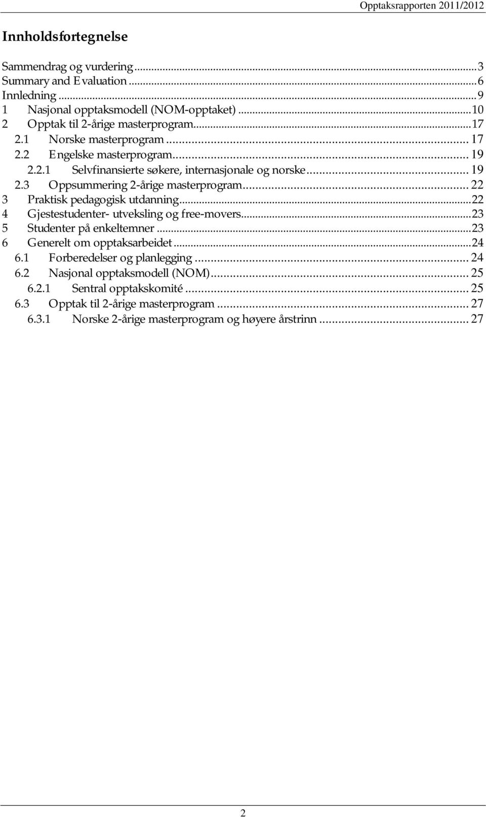 .. 22 3 Praktisk pedagogisk utdanning... 22 4 Gjestestudenter- utveksling og free-movers... 23 5 Studenter på enkeltemner... 23 6 Generelt om opptaksarbeidet... 24 6.