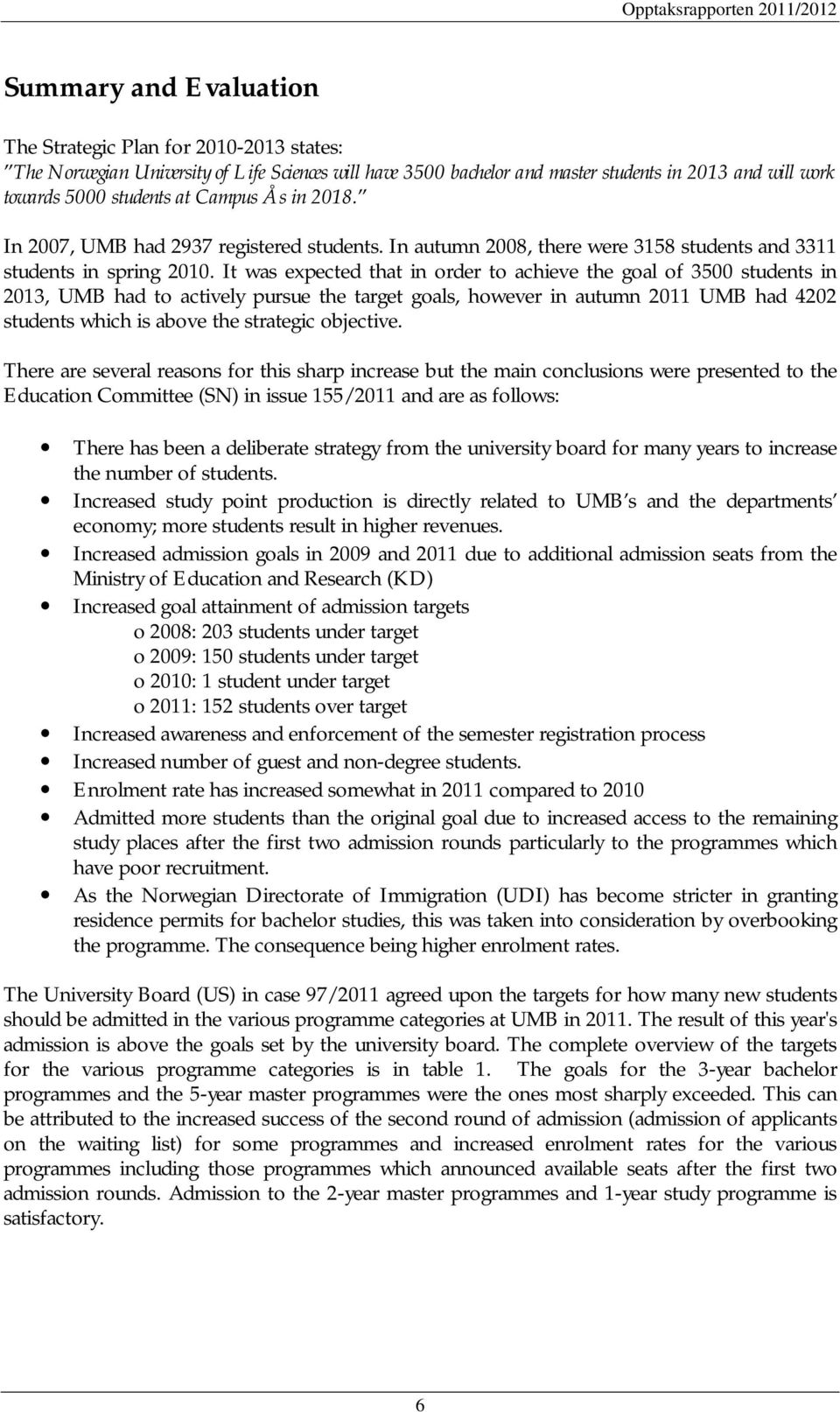 It was expected that in order to achieve the goal of 3500 students in 2013, UMB had to actively pursue the target goals, however in autumn 2011 UMB had 4202 students which is above the strategic