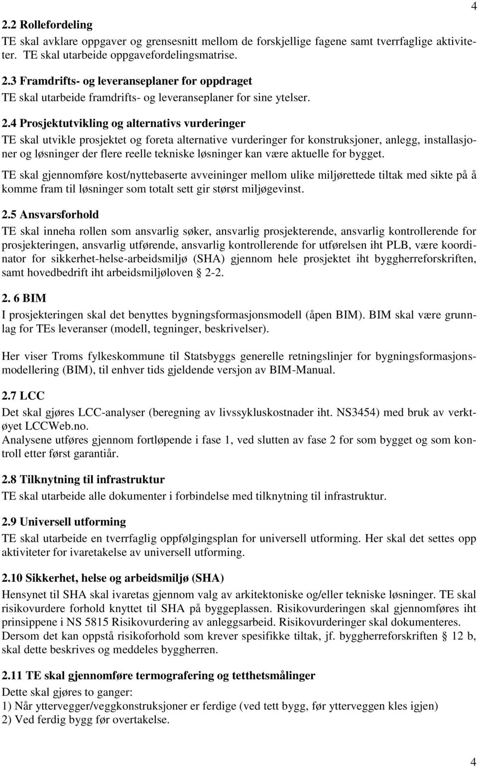 4 Prosjektutvikling og alternativs vurderinger TE skal utvikle prosjektet og foreta alternative vurderinger for konstruksjoner, anlegg, installasjoner og løsninger der flere reelle tekniske løsninger