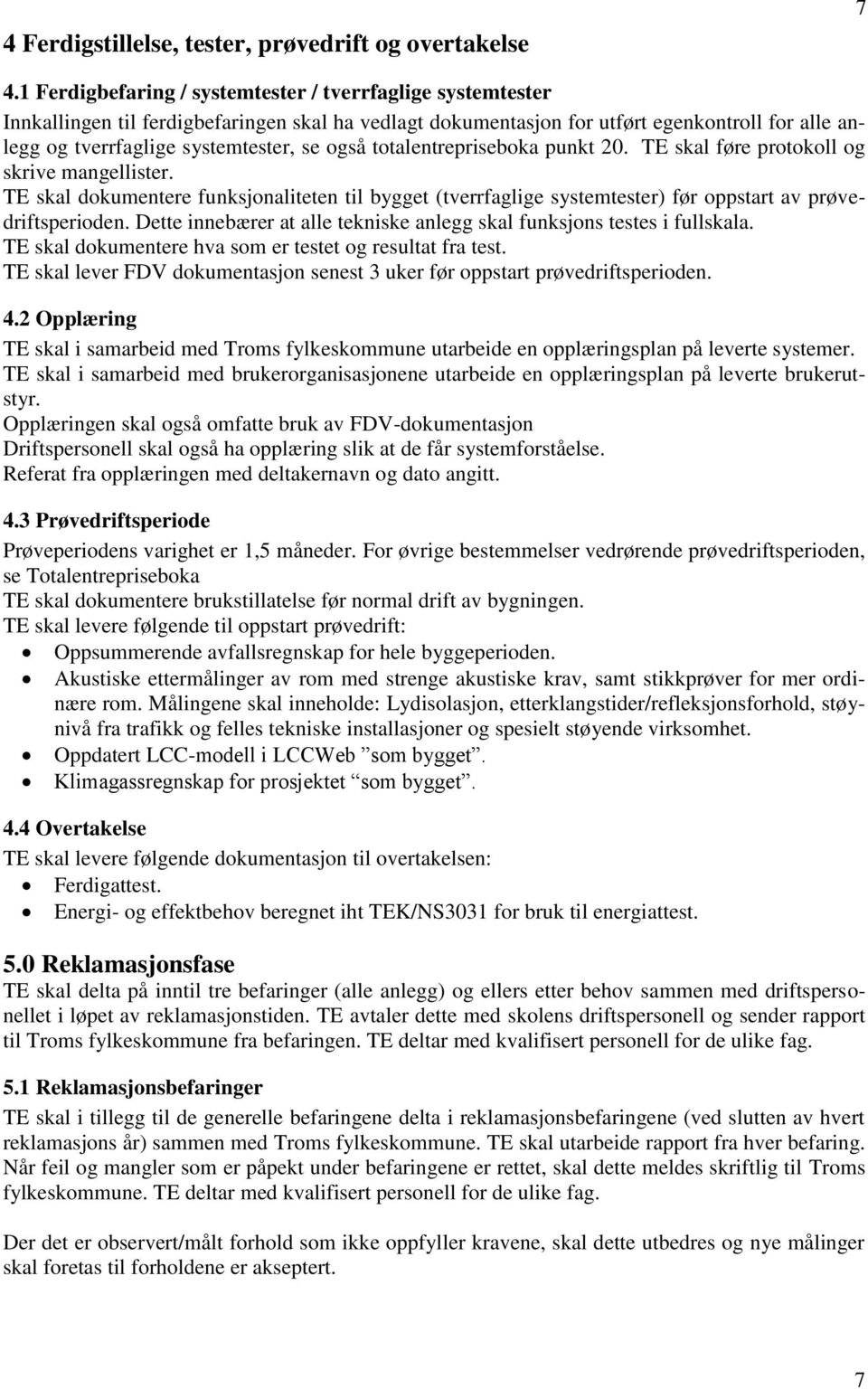 også totalentrepriseboka punkt 20. TE skal føre protokoll og skrive mangellister. TE skal dokumentere funksjonaliteten til bygget (tverrfaglige systemtester) før oppstart av prøvedriftsperioden.