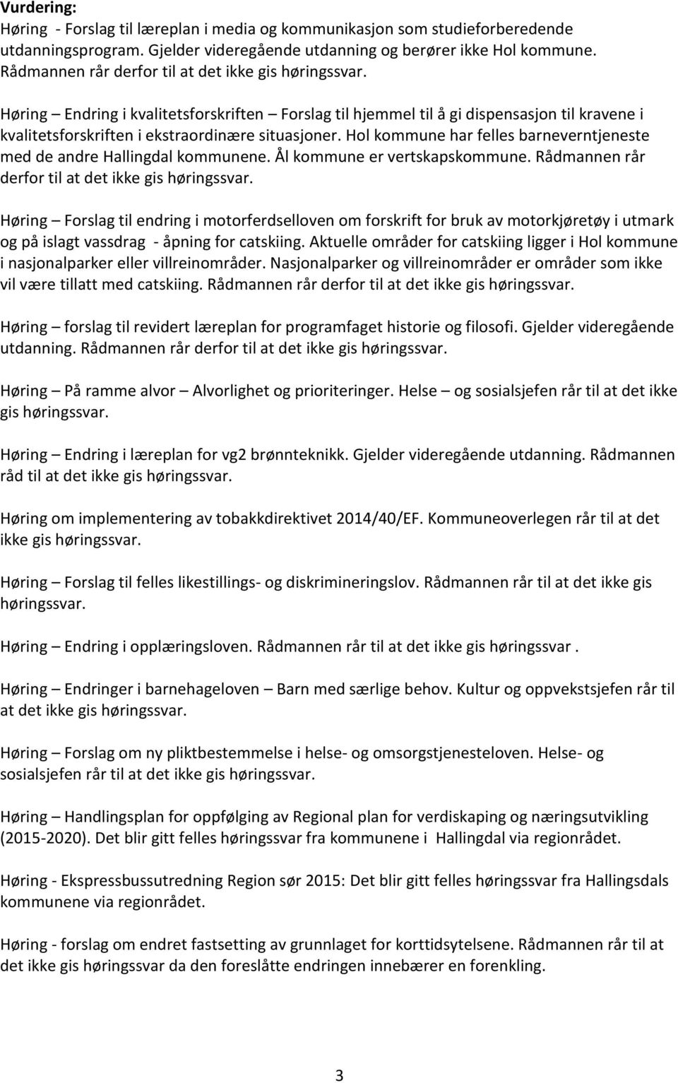 Ål kommune er vertskapskommune. Rådmannen rår derfor til at det ikke gis høringssvar.