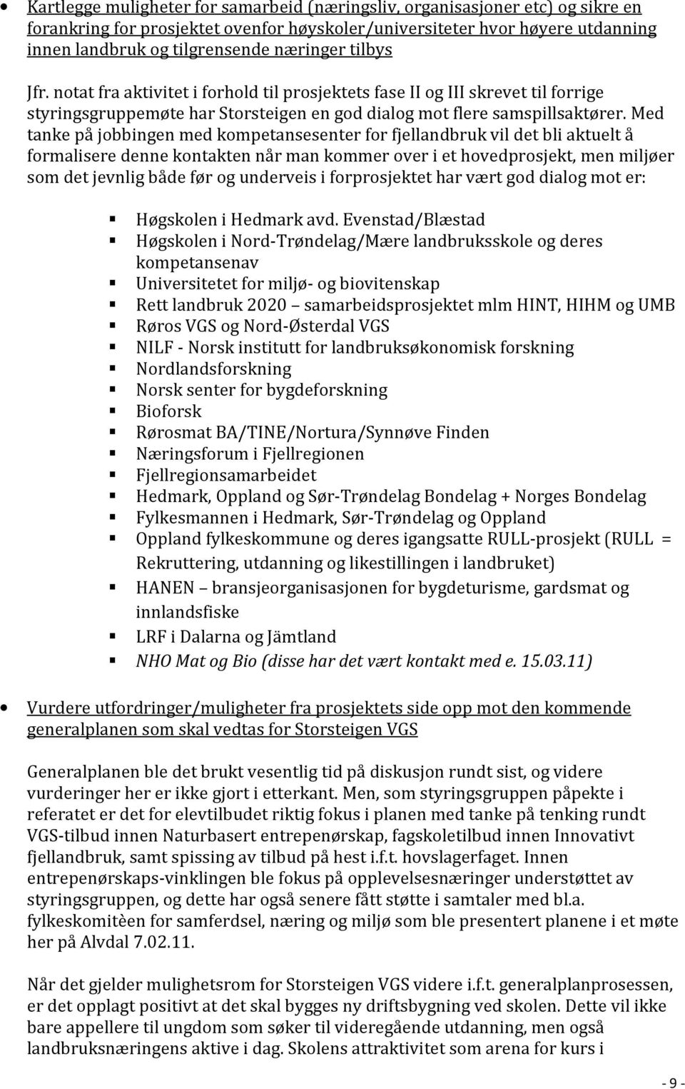 Med tanke på jobbingen med kompetansesenter for fjellandbruk vil det bli aktuelt å formalisere denne kontakten når man kommer over i et hovedprosjekt, men miljøer som det jevnlig både før og