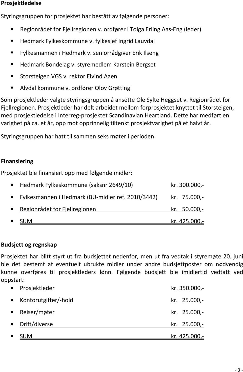 ordfører Olov Grøtting Som prosjektleder valgte styringsgruppen å ansette Ole Sylte Heggset v. Regionrådet for Fjellregionen.