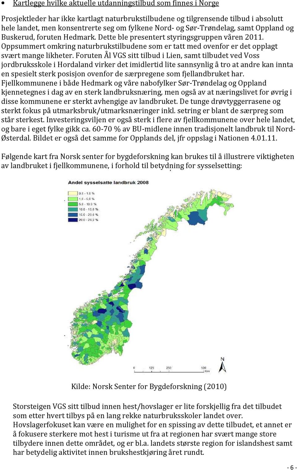 Oppsummert omkring naturbrukstilbudene som er tatt med ovenfor er det opplagt svært mange likheter.