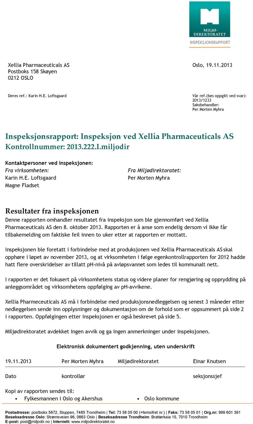 E. Loftsgaard Magne Fladset Fra Miljødirektoratet: Per Morten Myhra Resultater fra inspeksjonen Denne rapporten omhandler resultatet fra inspeksjon som ble gjennomført ved Xellia Pharmaceuticals AS