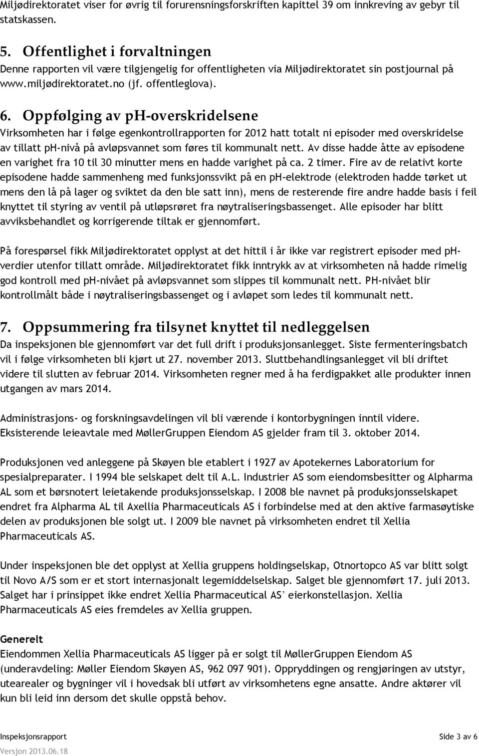 Oppfølging av ph-overskridelsene Virksomheten har i følge egenkontrollrapporten for 2012 hatt totalt ni episoder med overskridelse av tillatt ph-nivå på avløpsvannet som føres til kommunalt nett.