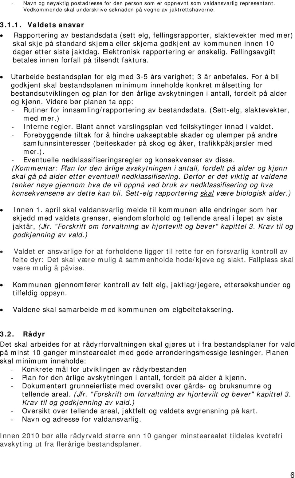 Elektronisk rapportering er ønskelig. Fellingsavgift betales innen forfall på tilsendt faktura. Utarbeide bestandsplan for elg med 3-5 års varighet; 3 år anbefales.