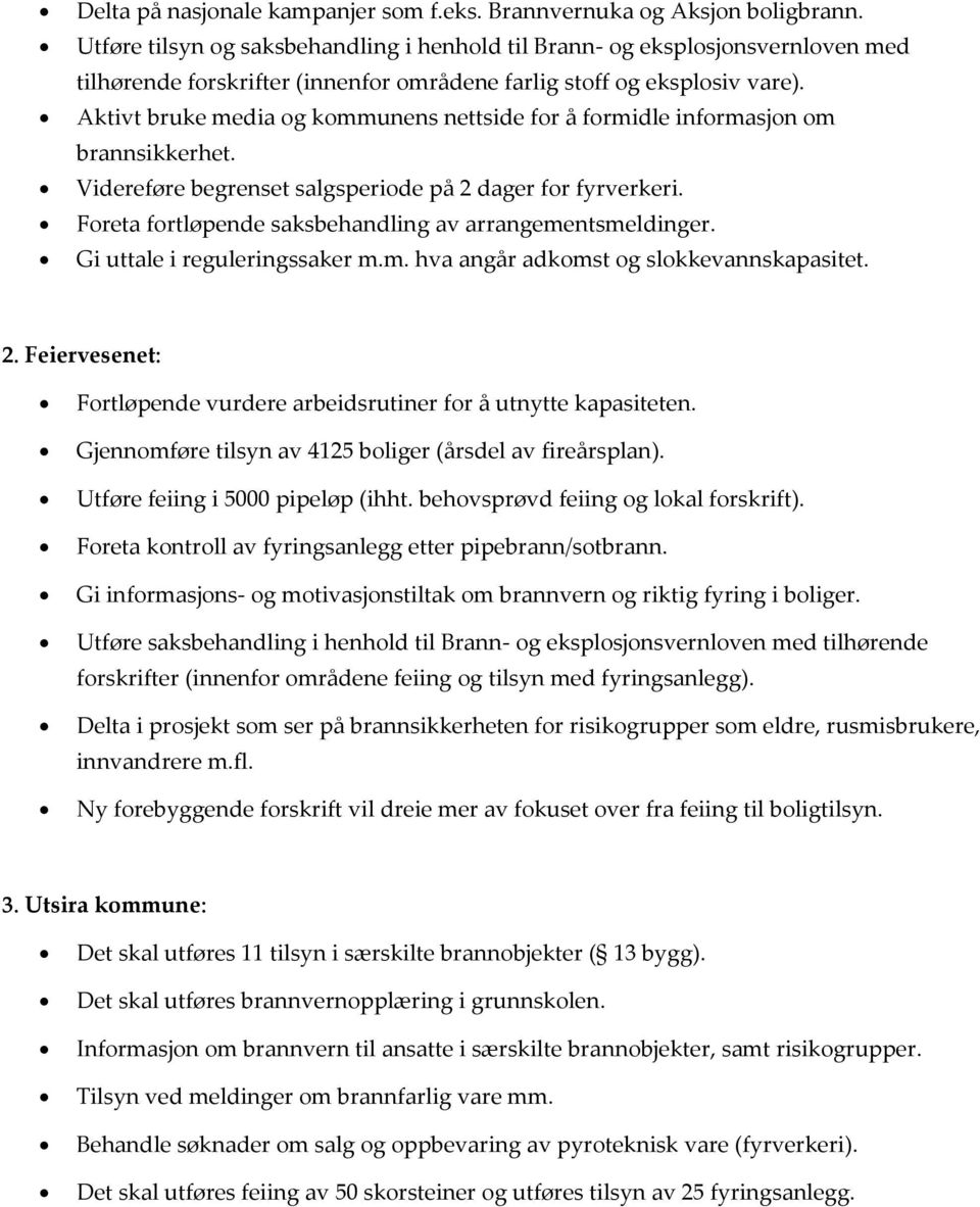 Aktivt ruke medi og kommunens nettside for å formidle informsjon om rnnsikkerhet. Videreføre egrenset slgsperiode på 2 dger for fyrverkeri. Foret fortløpende sksehndling v rrngementsmeldinger.