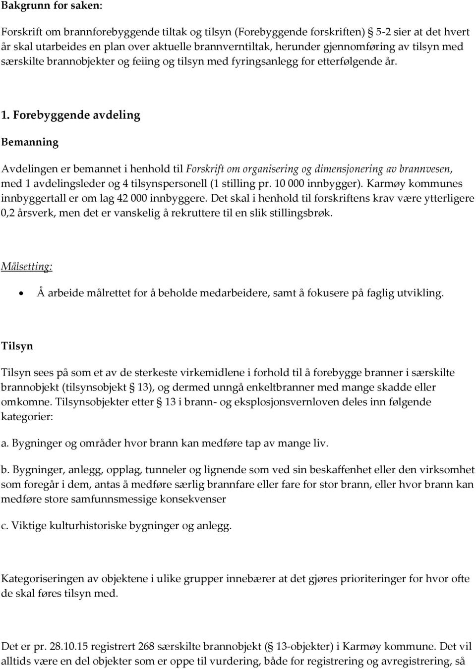 Foreyggende vdeling Bemnning Avdelingen er emnnet i henhold til Forskrift om orgnisering og dimensjonering v rnnvesen, med 1 vdelingsleder og 4 tilsynspersonell (1 stilling pr. 10 000 innygger).