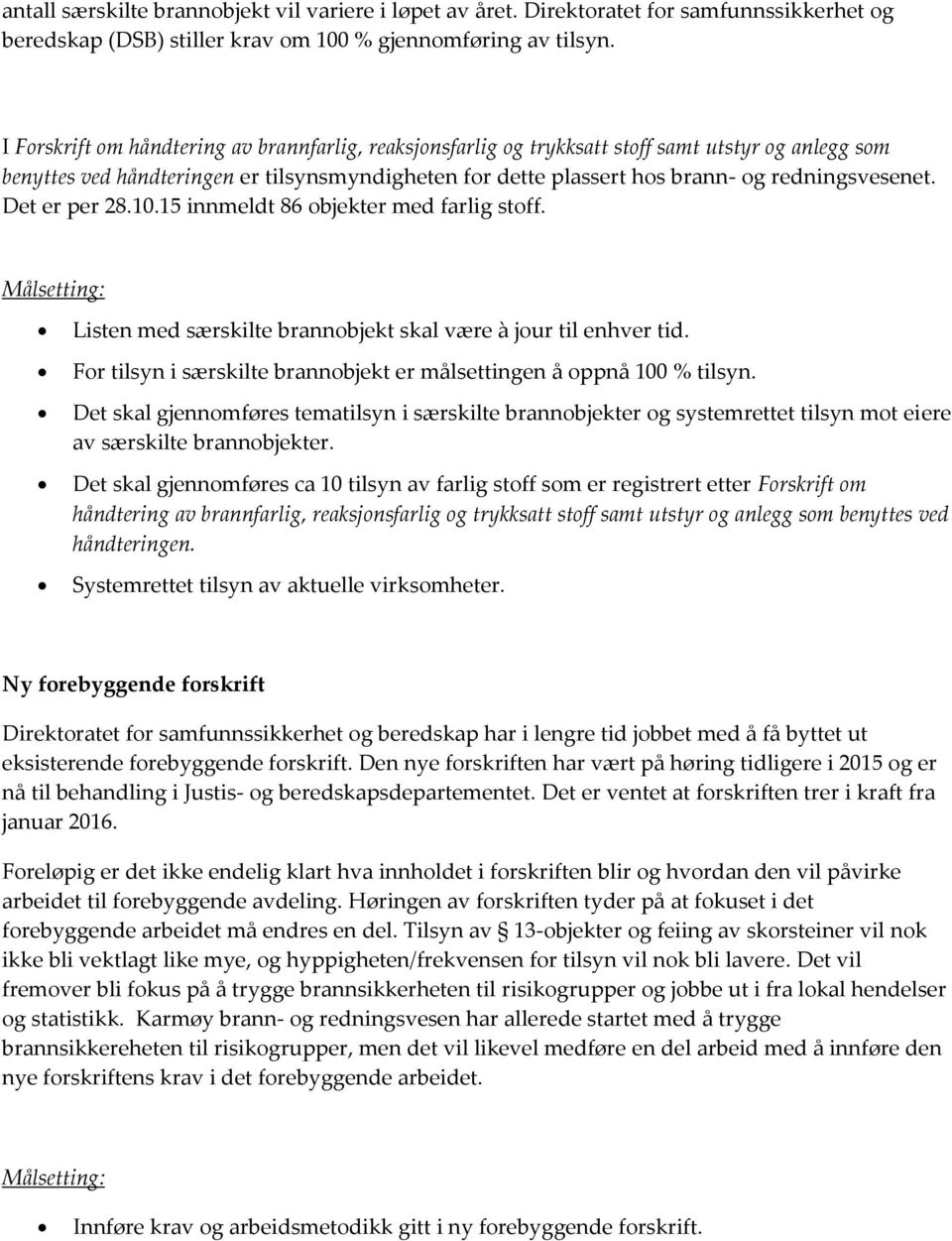 Det er per 28.10. innmeldt 86 ojekter med frlig stoff. Målsetting: Listen med særskilte rnnojekt skl være à jour til enhver tid. For tilsyn i særskilte rnnojekt er målsettingen å oppnå 100 % tilsyn.