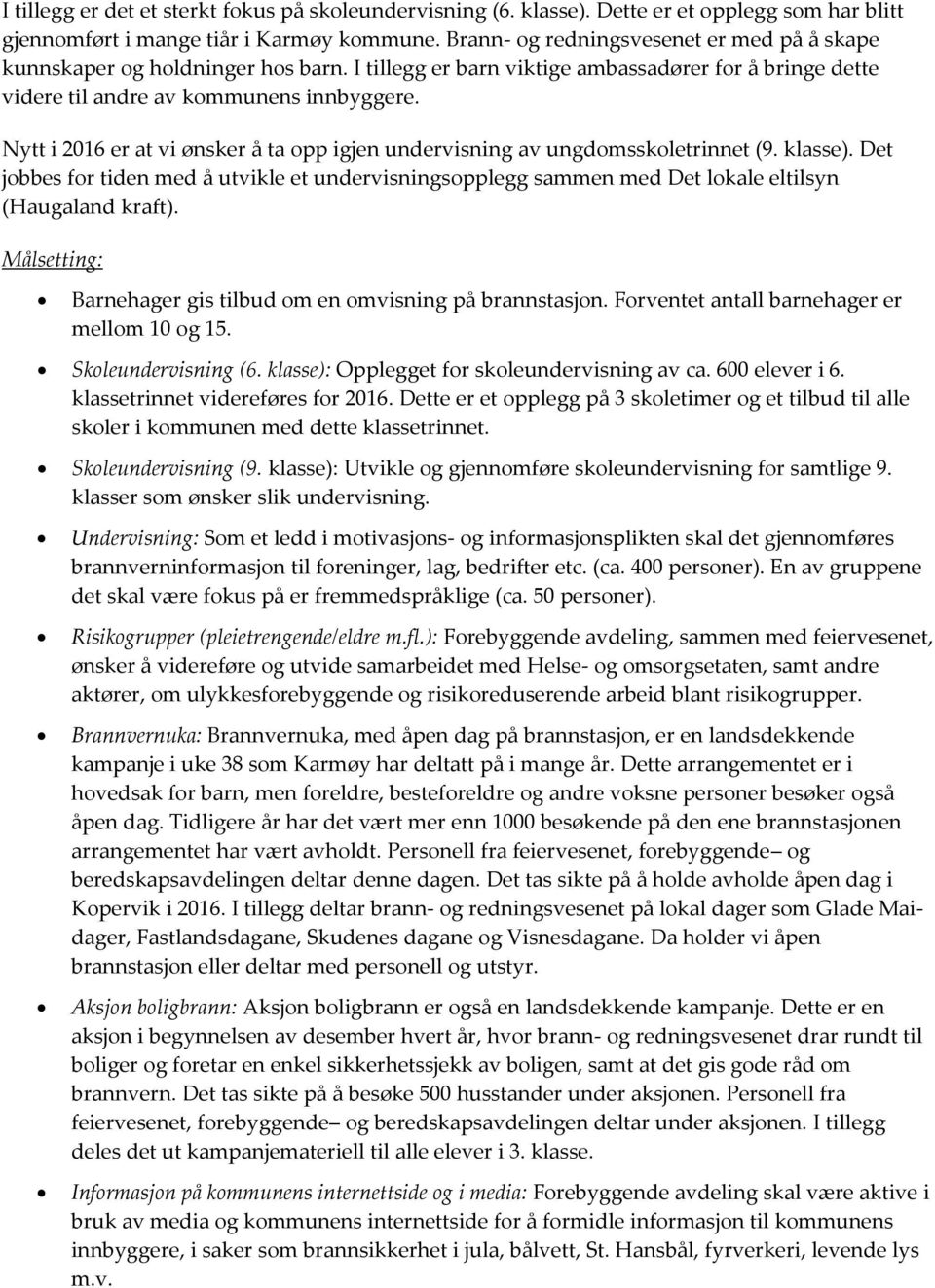 Nytt i 2016 er t vi ønsker å t opp igjen undervisning v ungdomsskoletrinnet (9. klsse). Det joes for tiden med å utvikle et undervisningsopplegg smmen med Det lokle eltilsyn (Huglnd krft).