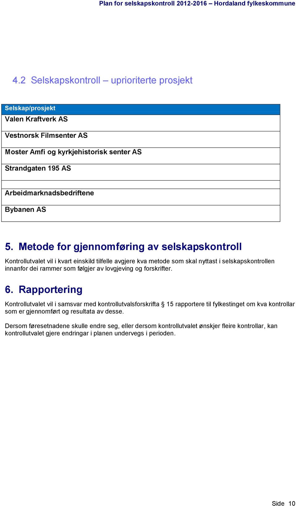 Metode for gjennomføring av selskapskontroll Kontrollutvalet vil i kvart einskild tilfelle avgjere kva metode som skal nyttast i selskapskontrollen innanfor dei rammer som følgjer av