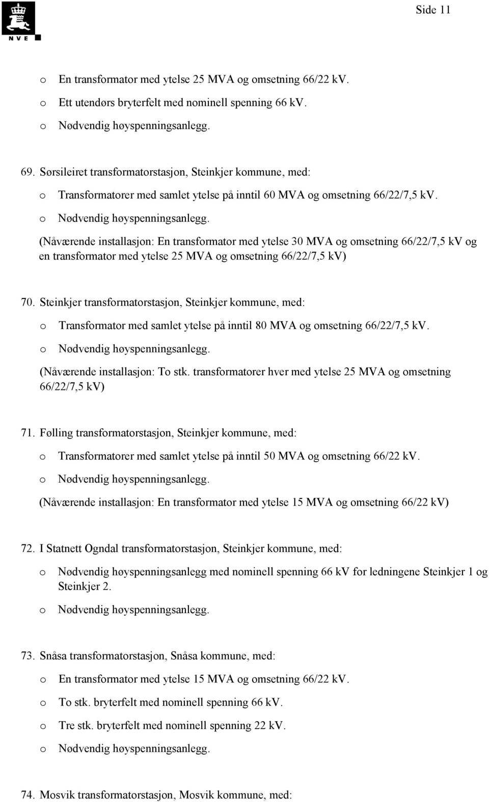 Nåværende installasjn: En transfrmatr med ytelse 30 MVA g msetning 66/22/7,5 kv g en transfrmatr med ytelse 25 MVA g msetning 66/22/7,5 kv 70.