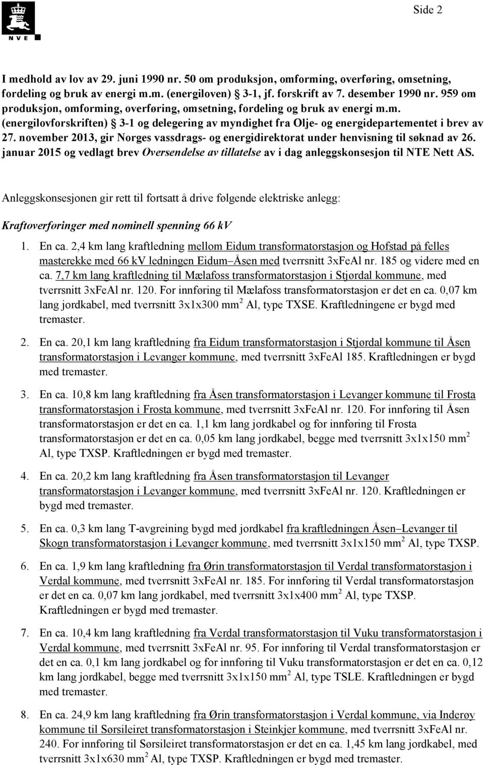 nvember 2013, gir Nrges vassdrags- g energidirektrat under henvisning til søknad av 26. januar 2015 g vedlagt brev Oversendelse av tillatelse av i dag anleggsknsesjn til NTE Nett AS.