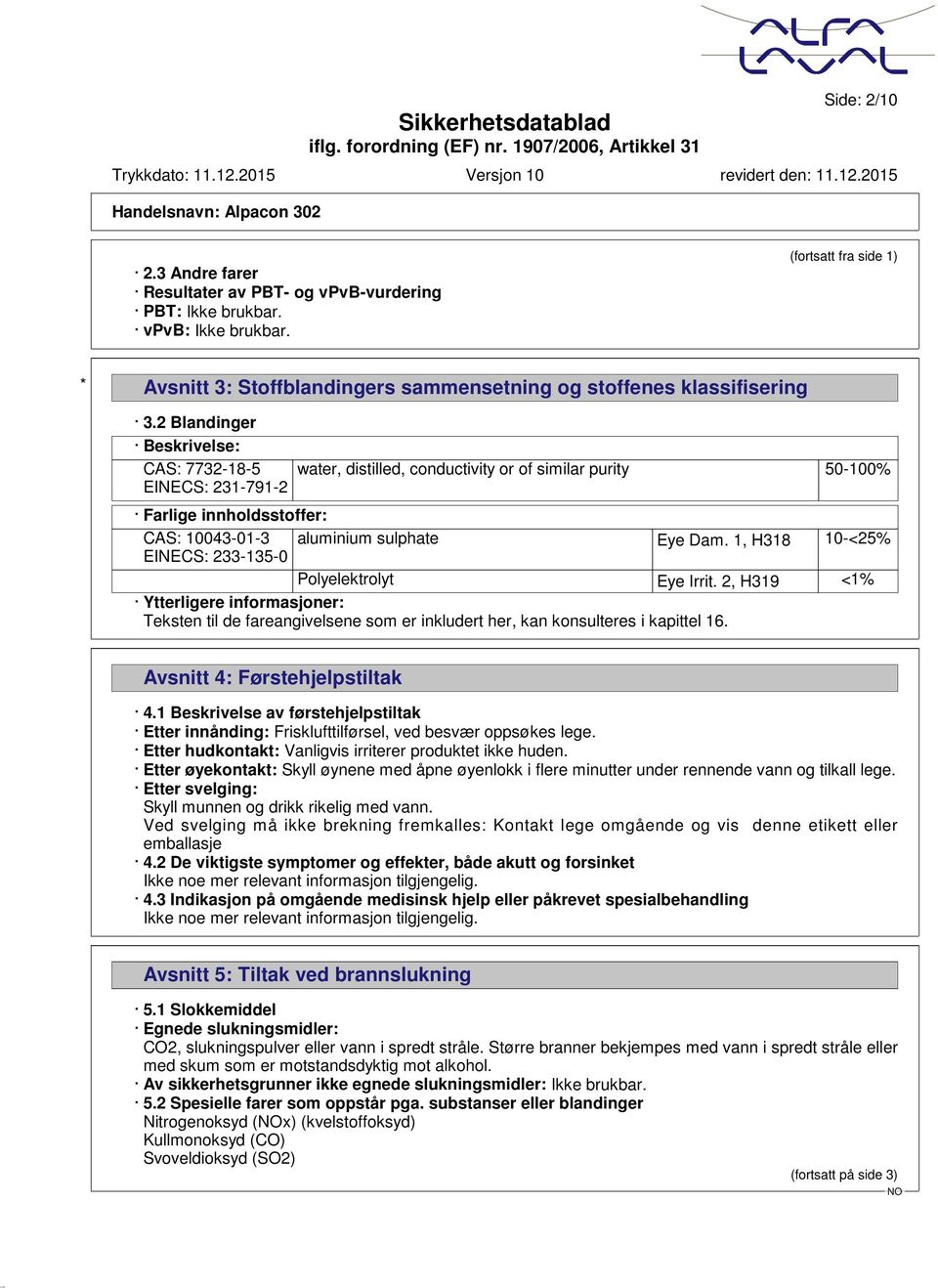 1, H318 10-<25% EINECS: 233-135-0 Polyelektrolyt Eye Irrit. 2, H319 <1% Ytterligere informasjoner: Teksten til de fareangivelsene som er inkludert her, kan konsulteres i kapittel 16.