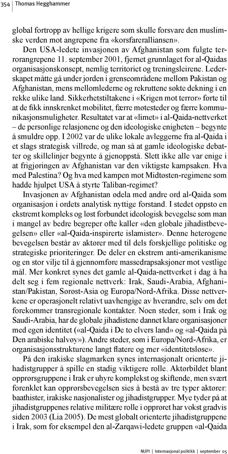 Lederskapet måtte gå under jorden i grenseområdene mellom Pakistan og Afghanistan, mens mellomlederne og rekruttene søkte dekning i en rekke ulike land.