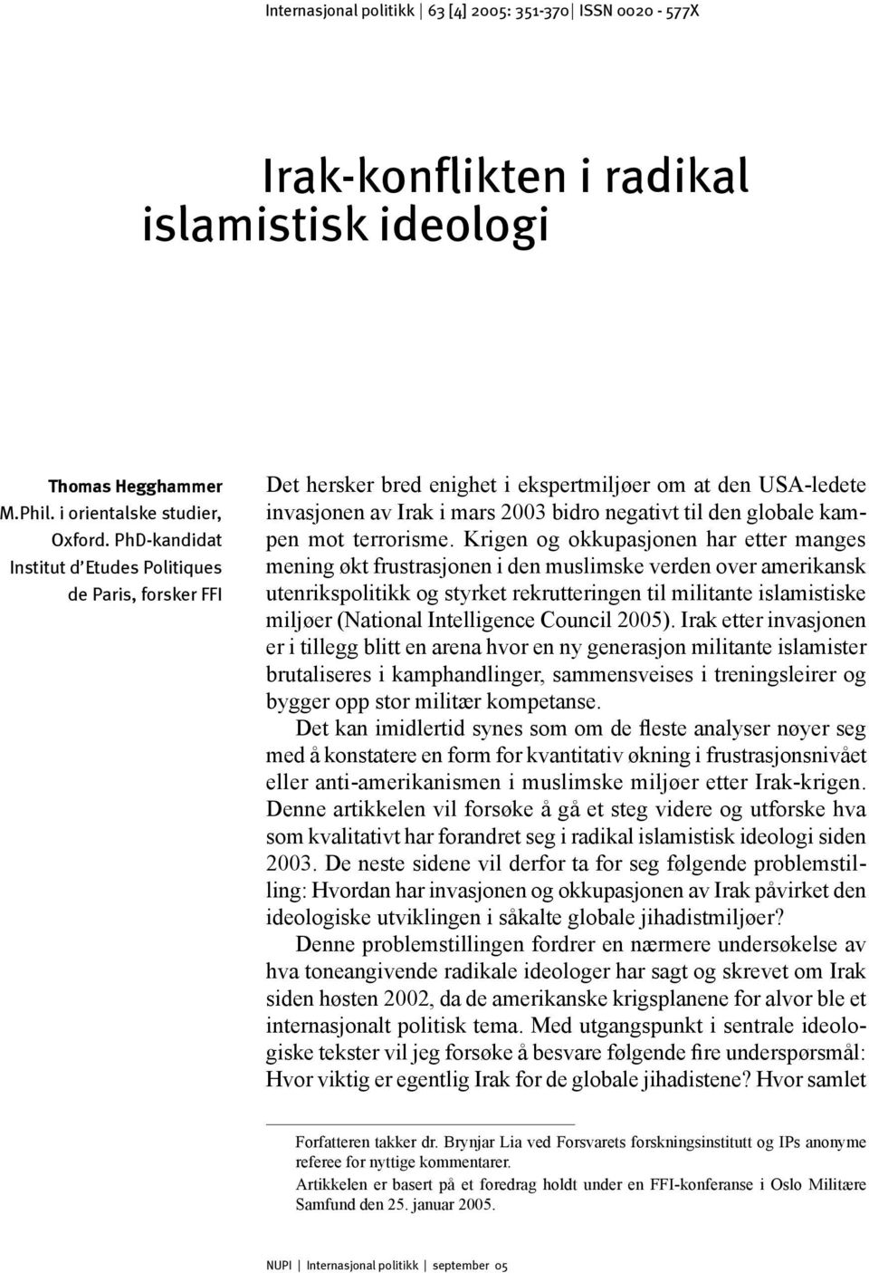 PhD-kandidat Institut d Etudes Politiques de Paris, forsker FFI Det hersker bred enighet i ekspertmiljøer om at den USA-ledete invasjonen av Irak i mars 2003 bidro negativt til den globale kampen mot