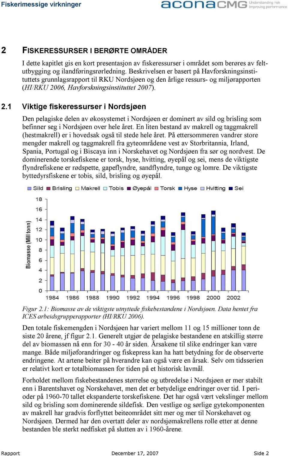 06, Havforskningsinstituttet 2007). 2.1 Viktige fiskeressurser i Nordsjøen Den pelagiske delen av økosystemet i Nordsjøen er dominert av sild og brisling som befinner seg i Nordsjøen over hele året.