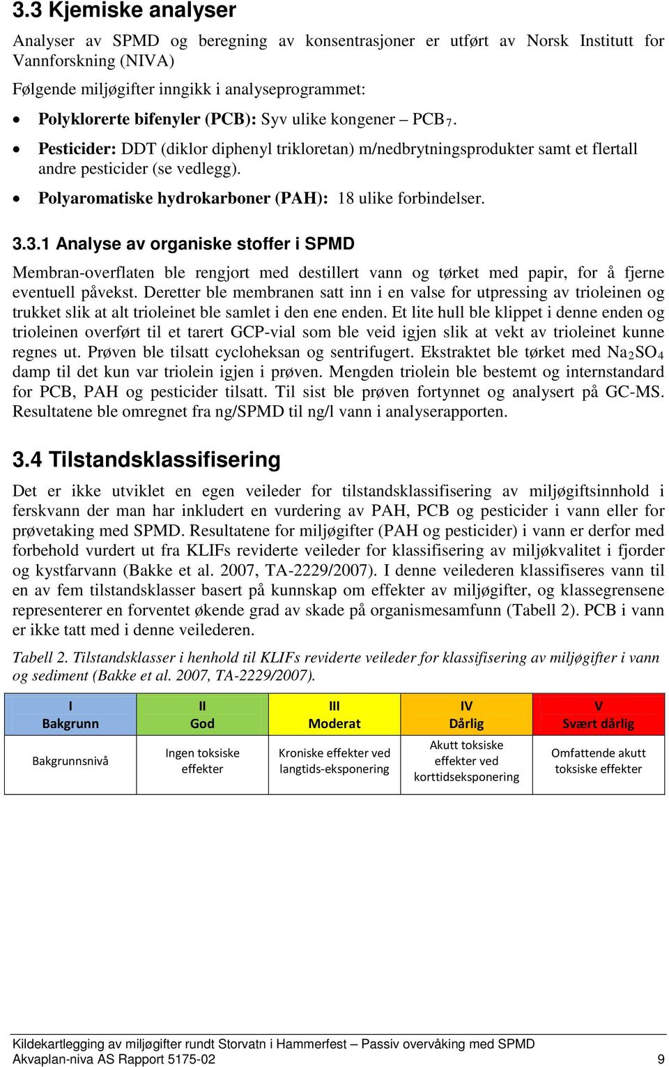 Polyaromatiske hydrokarboner (PAH): 18 ulike forbindelser. 3.